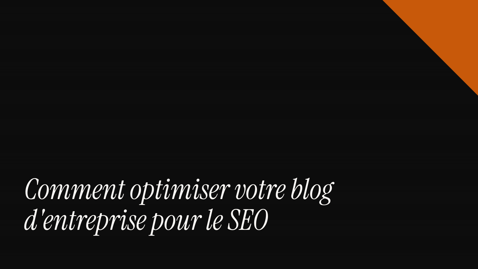 Comment optimiser votre blog d'entreprise pour le SEO