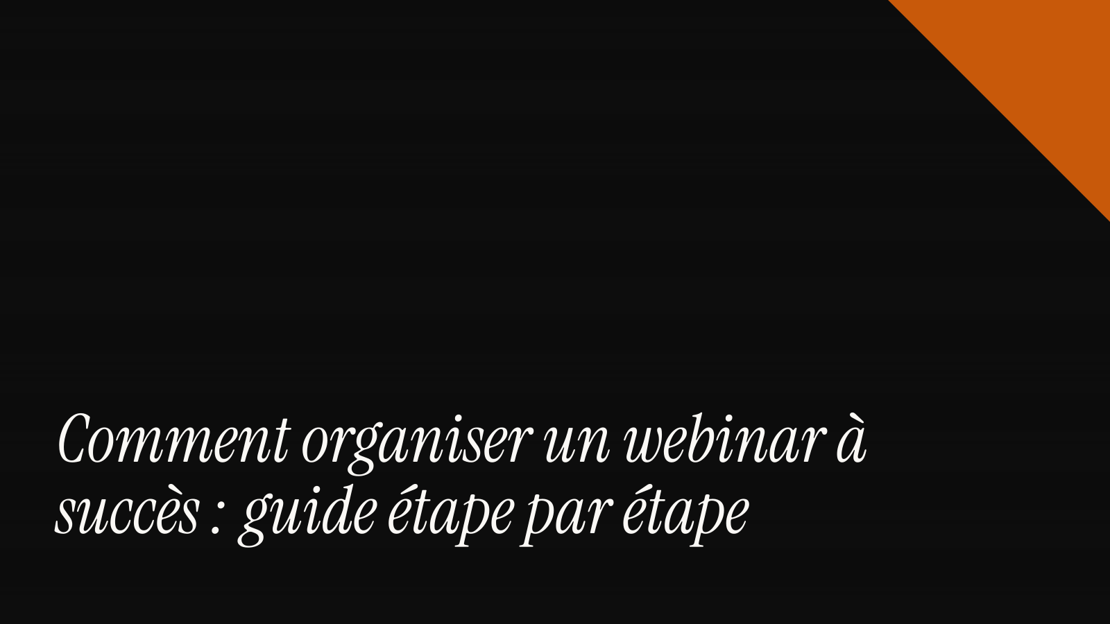 Comment organiser un webinar à succès : guide étape par étape