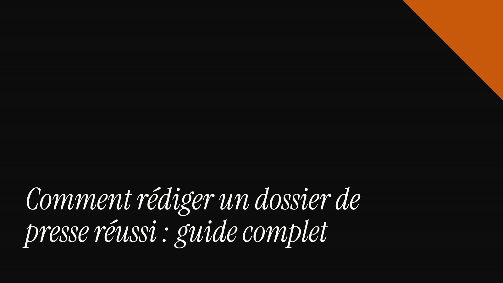 Comment rédiger un dossier de presse réussi : guide complet