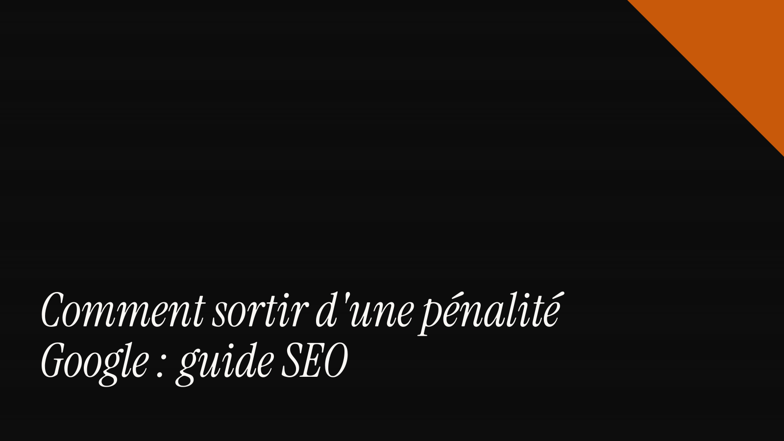 Comment sortir d'une pénalité Google : guide SEO