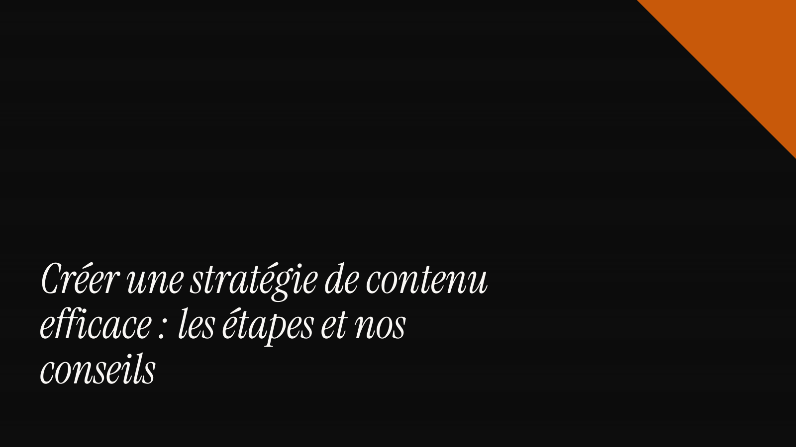 Créer une stratégie de contenu efficace : les étapes et nos conseils