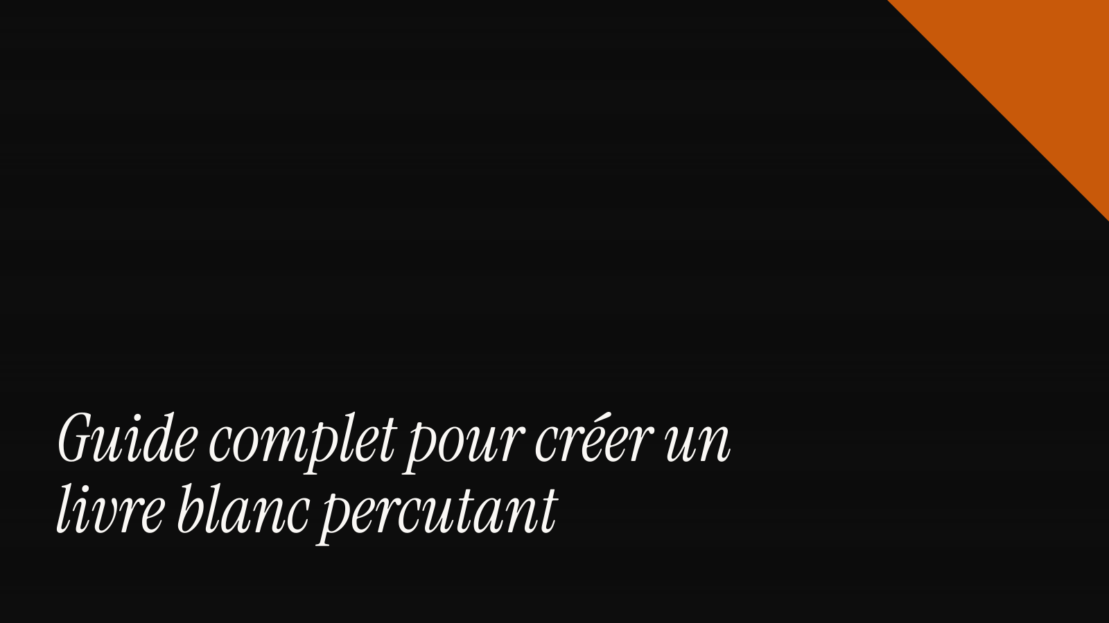 Guide complet pour créer un livre blanc percutant