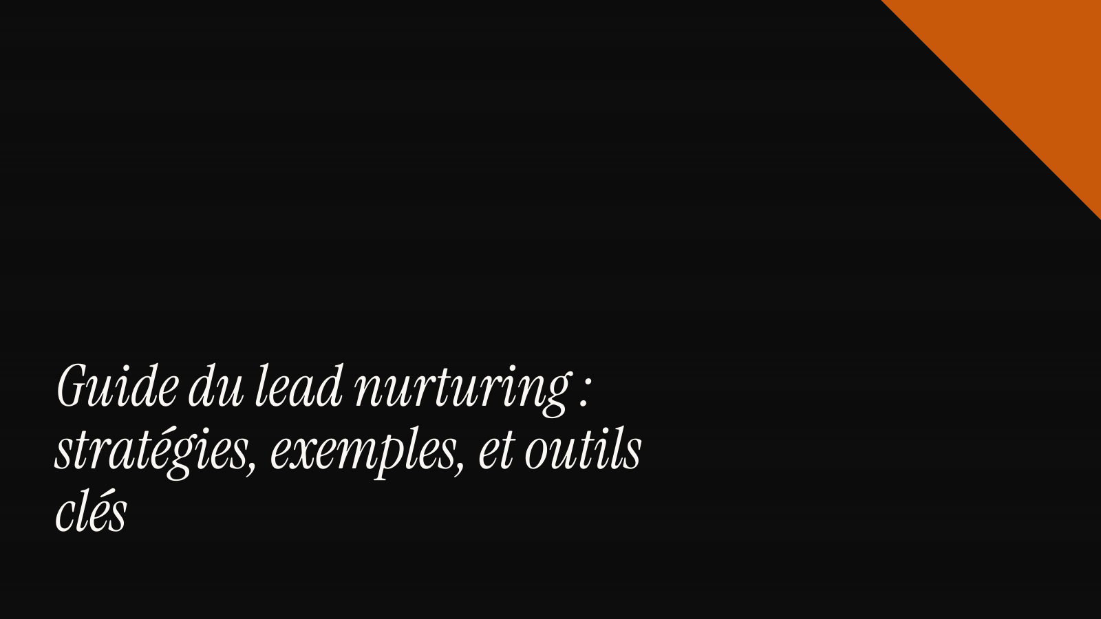 Guide du lead nurturing : stratégies, exemples, et outils clés