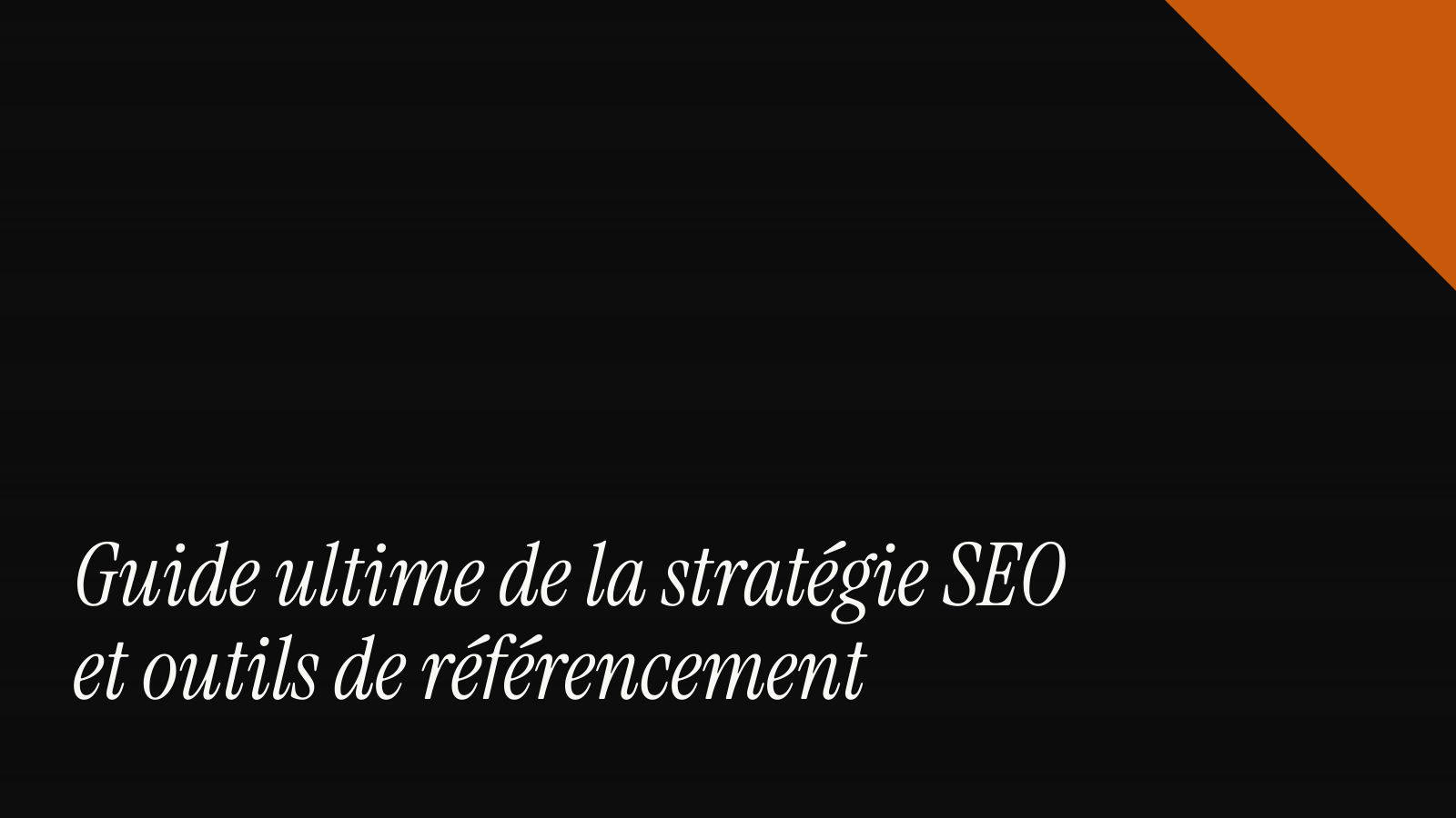 Guide ultime de la stratégie SEO et outils de référencement