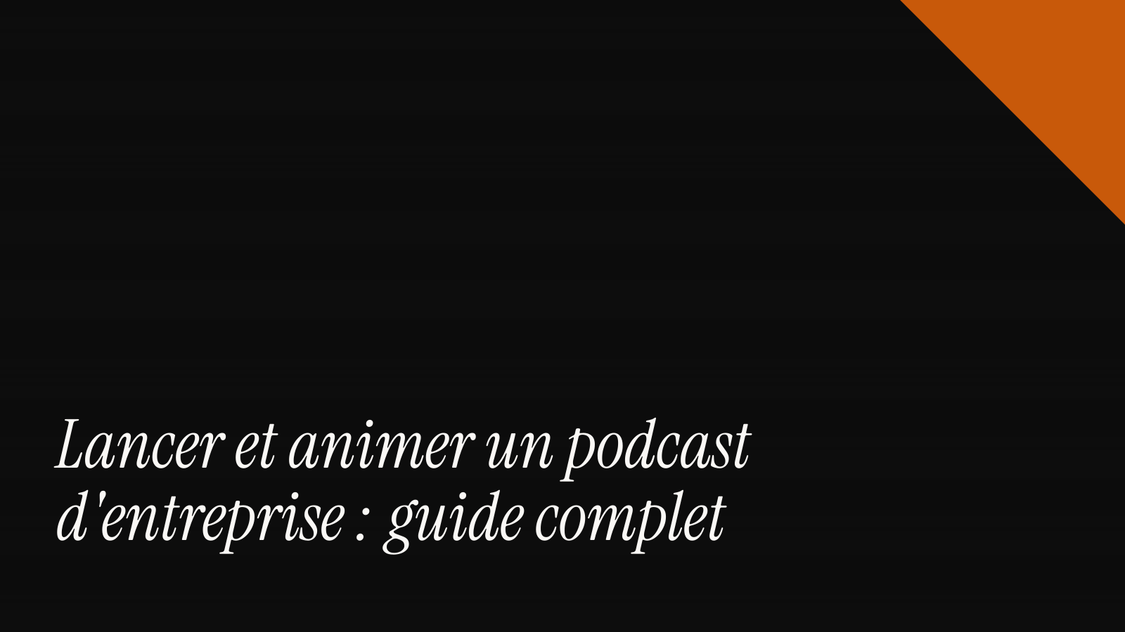 Lancer et animer un podcast d'entreprise : guide complet