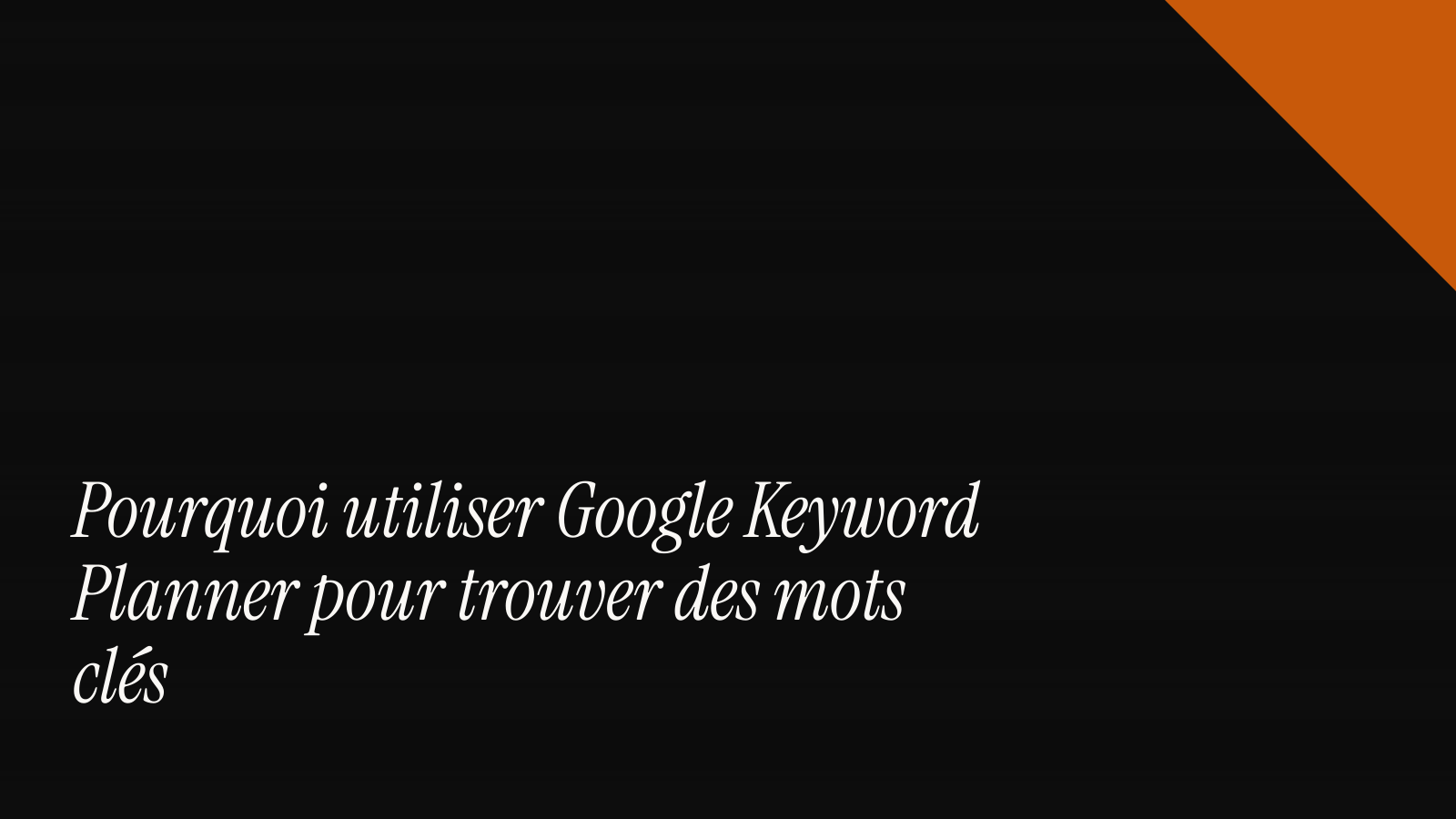 Pourquoi utiliser Google Keyword Planner pour trouver des mots clés