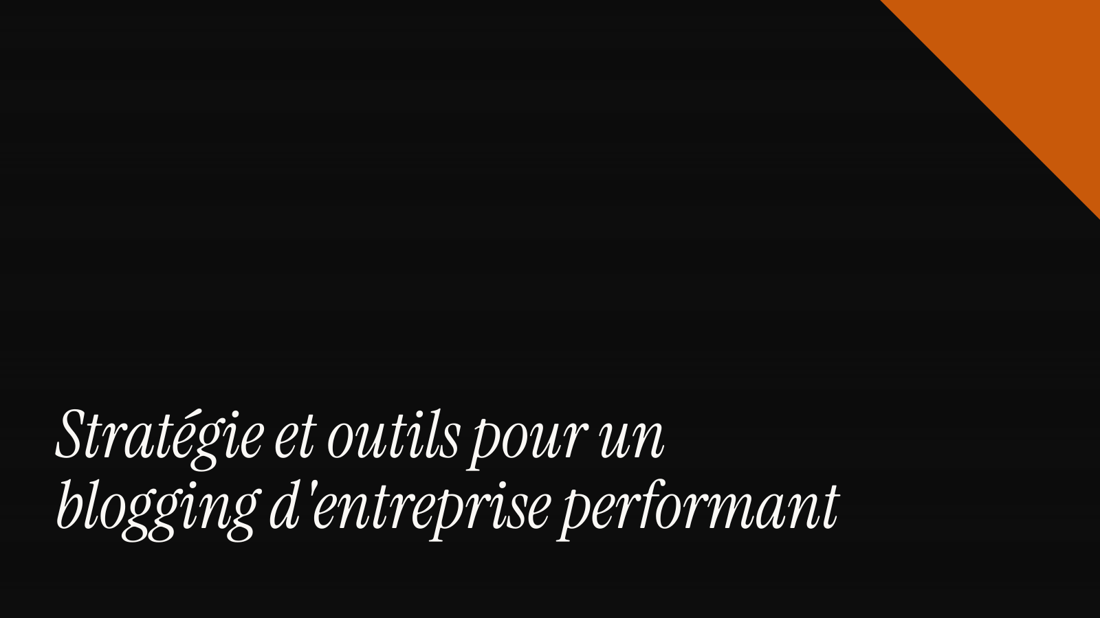 Stratégie et outils pour un blogging d'entreprise performant