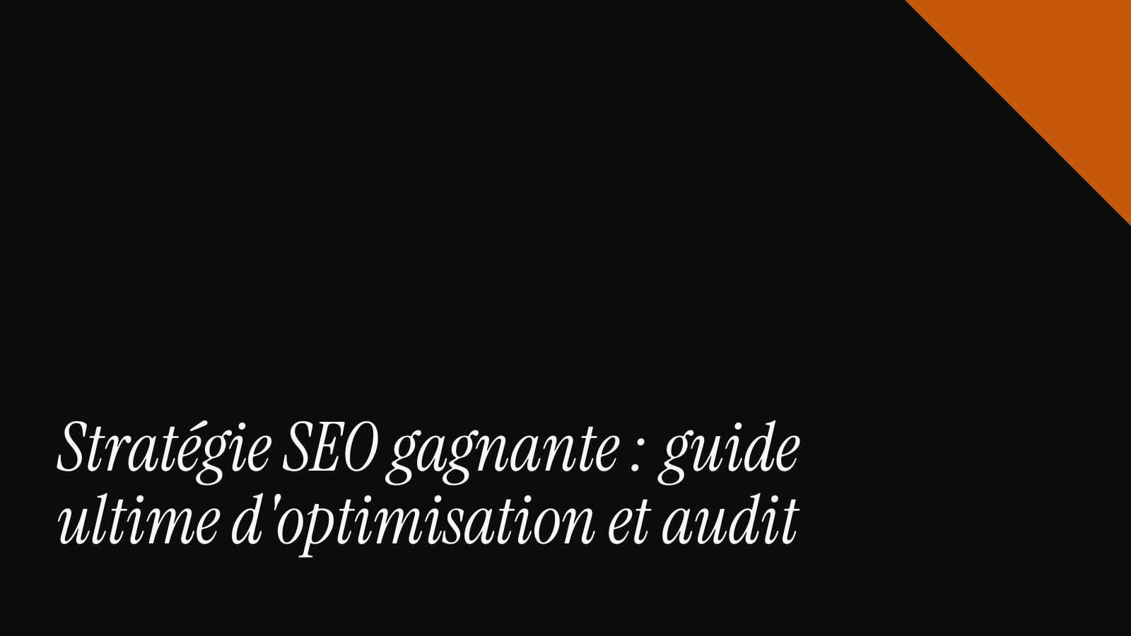 Stratégie SEO gagnante : guide ultime d'optimisation et audit