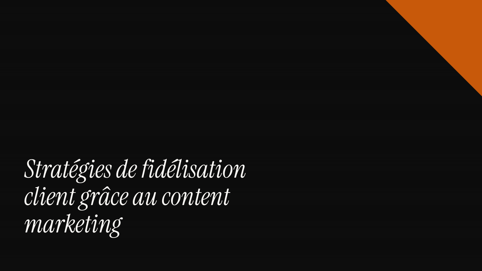 Stratégies de fidélisation client grâce au content marketing