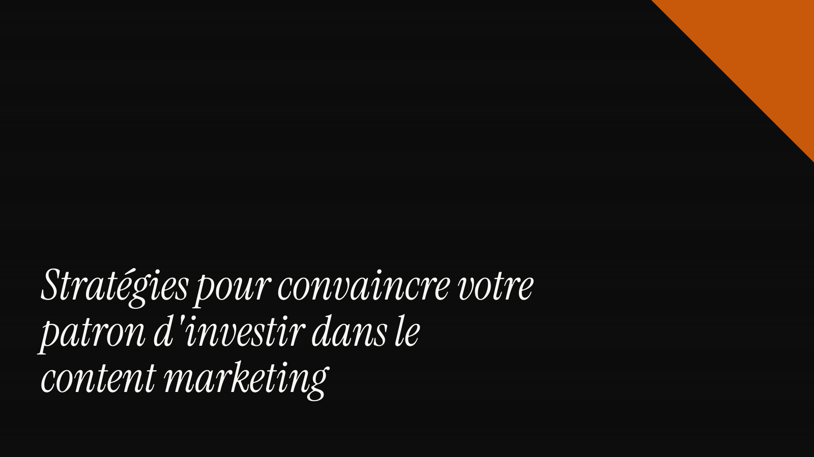 Stratégies pour convaincre votre patron d'investir dans le content marketing