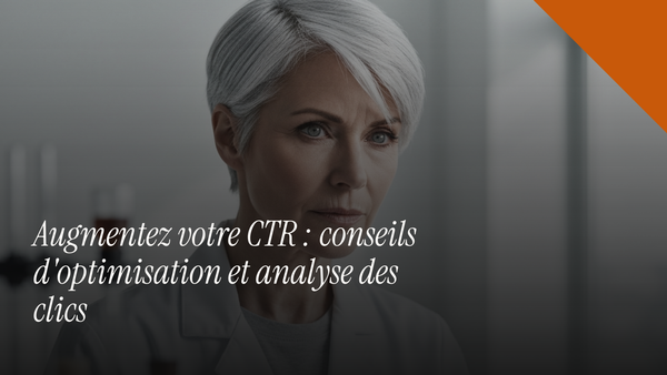 Augmentez votre CTR : conseils d'optimisation et analyse des clics