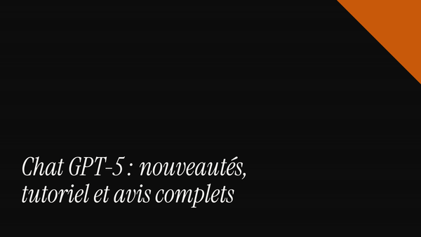 Chat GPT-5 : nouveautés, tutoriel et avis complets