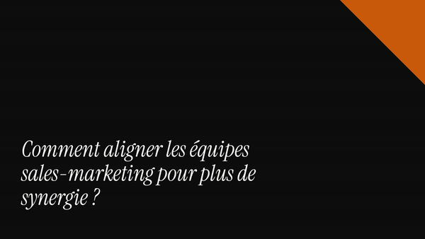 Comment aligner les équipes sales-marketing pour plus de synergie ?