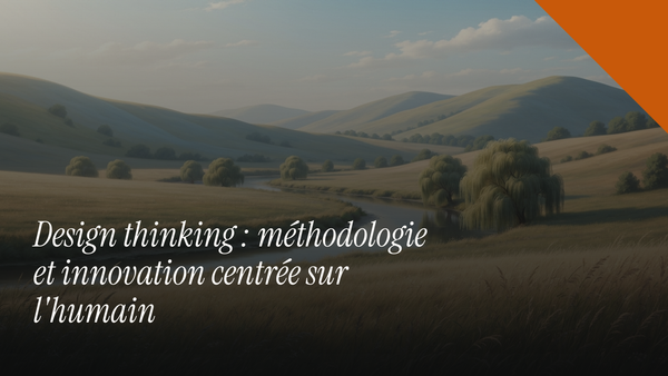 Design thinking : méthodologie et innovation centrée sur l'humain