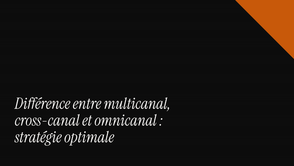 Différence entre multicanal, cross-canal et omnicanal : stratégie optimale