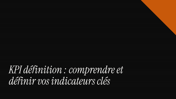 KPI définition : comprendre et définir vos indicateurs clés
