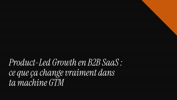 Product-Led Growth en B2B SaaS : ce que ça change vraiment dans ta machine GTM