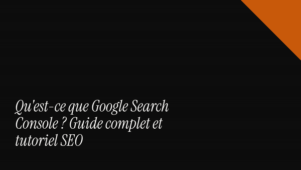 Qu'est-ce que Google Search Console ? Guide complet et tutoriel SEO