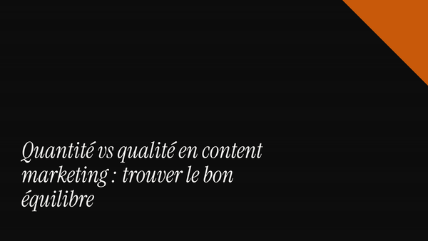 Quantité vs qualité en content marketing : trouver le bon équilibre