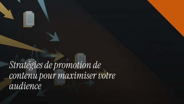 Stratégies de promotion de contenu pour maximiser votre audience