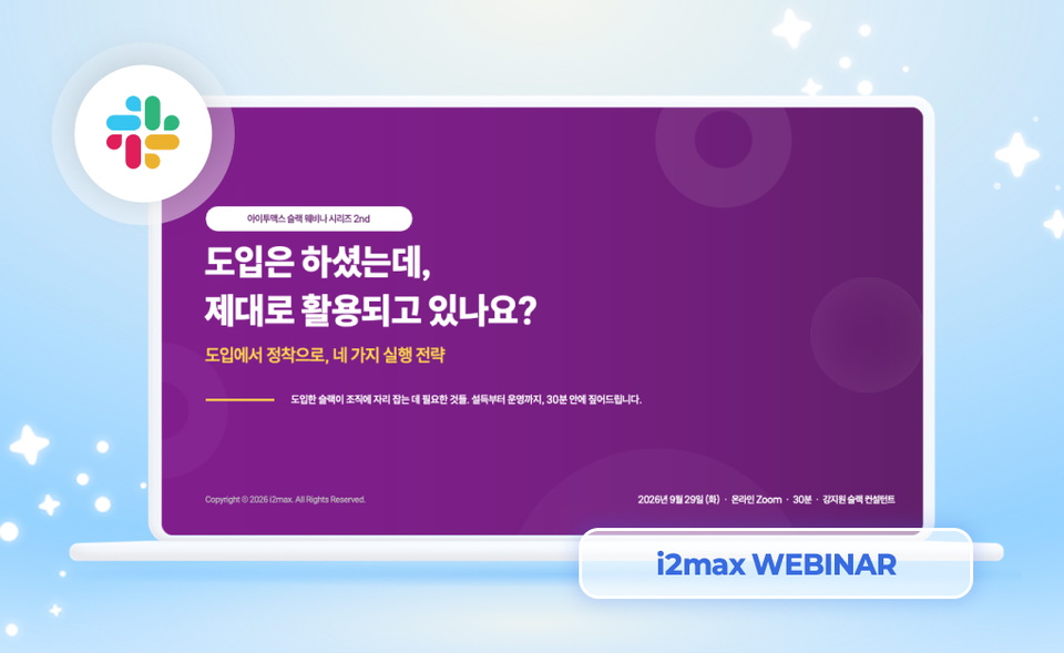 2026 아이투맥스 슬랙 웨비나 시리즈 2️⃣: 슬랙 도입은 하셨는데, 제대로 활용되고 있나요? 다시보기