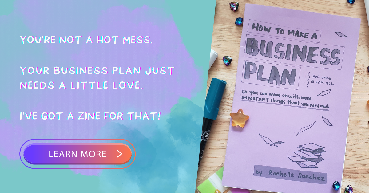 business plan zine not a hot mess Text on image of a folded zine says "you're not a hot mess. your business plan just needs a little love. I've got a zine for that! learn more." There's a photo of a zine on a wooden table with hand drawn lettering. It's called "how to make a business plan, for once and for all, so you can move on to more important things thank you very much"