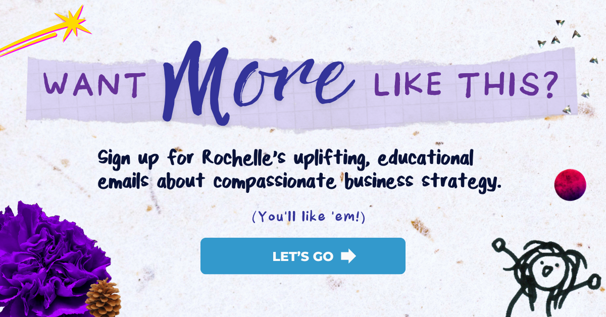 subscribe to good reminders text image that says want more like this? sign up for rochelle's uplifting educational emails about compasionate business strategy. you'll like 'em! let's go