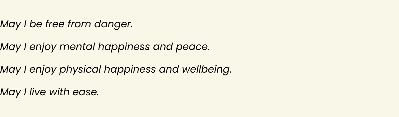 A text block that reads: May I be free from danger. May I enjoy mental happiness and peace. May I enjoy physical happiness and wellbeing. May I live with ease.