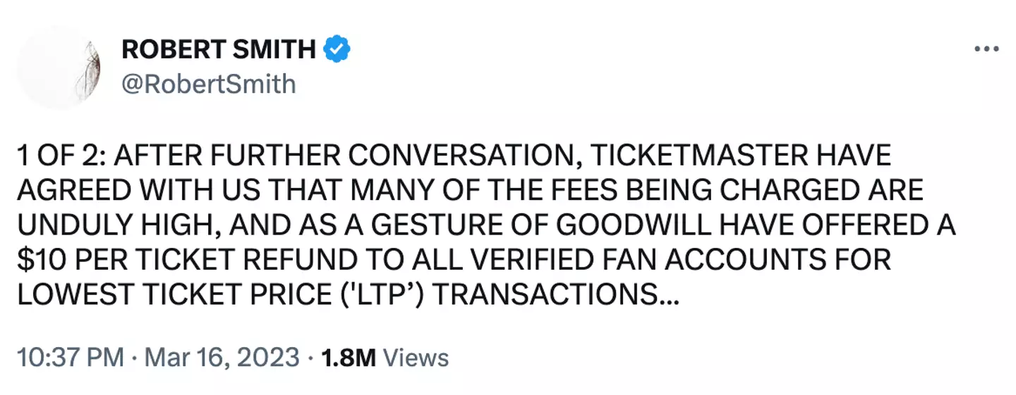 A Tweet from Robert Smith that reads 1 OF 2: AFTER FURTHER CONVERSATION, TICKETMASTER HAVE AGREED WITH US THAT MANY OF THE FEES BEING CHARGED ARE UNDULY HIGH, AND AS A GESTURE OF GOODWILL HAVE OFFERED A $10 PER TICKET REFUND TO ALL VERIFIED FAN ACCOUNTS FOR LOWEST TICKET PRICE ('LTP') TRANSACTIONS…