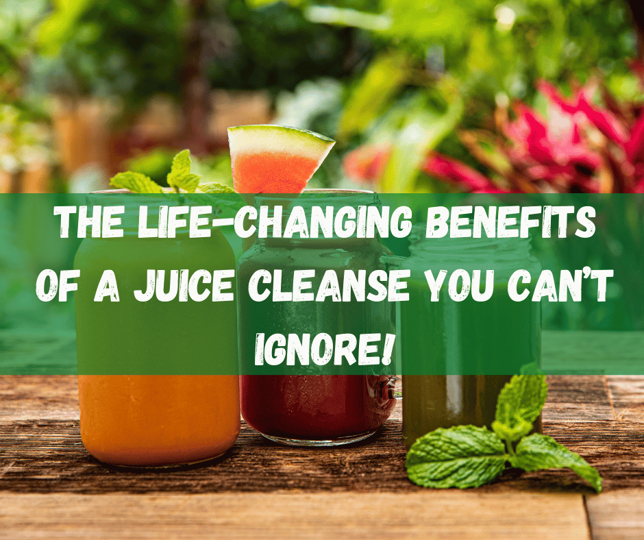 The Life-Changing Benefits of a Juice Cleanse You Can’t Ignore!
