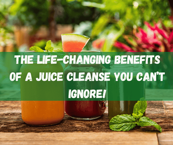 The Life-Changing Benefits of a Juice Cleanse You Can’t Ignore!