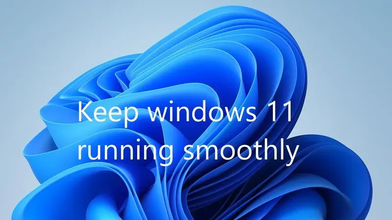 How to keep windows 11 running smoothly