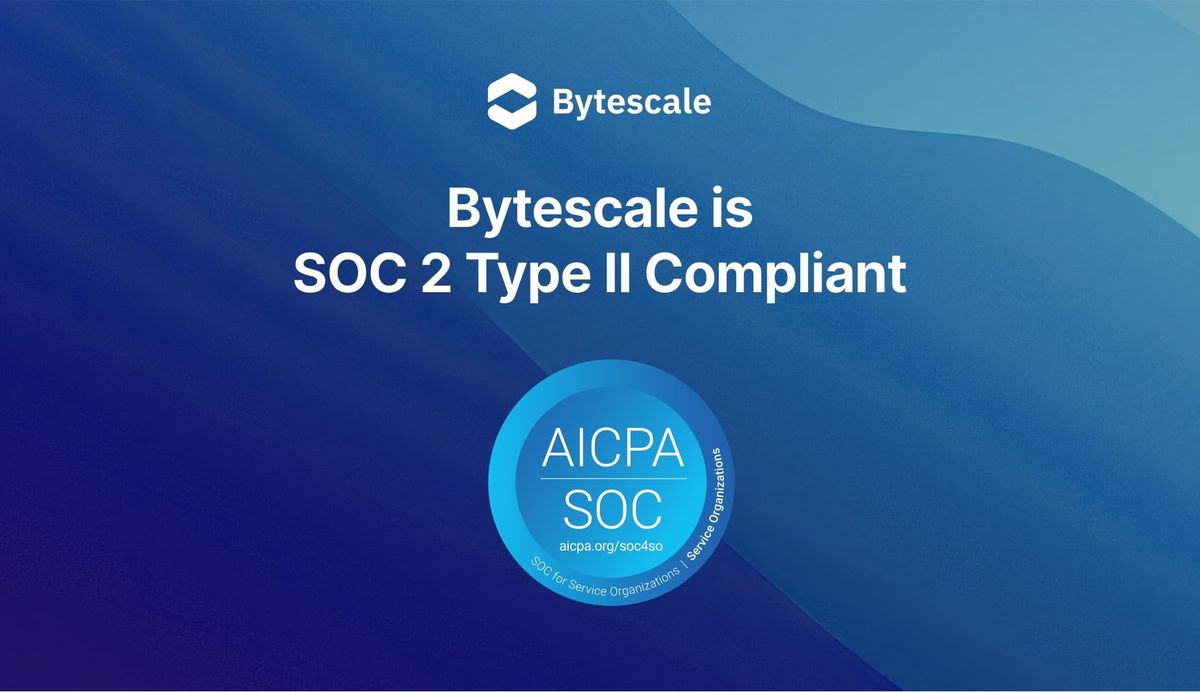 Bytescale Achieves SOC 2 Type II Compliance