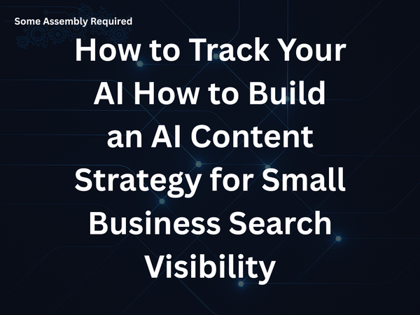 Some Assembly Required - How to Build an AI Content Strategy for Small Business