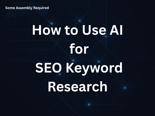Some Assembly Required - How to Use AI for SEO Keyword Research