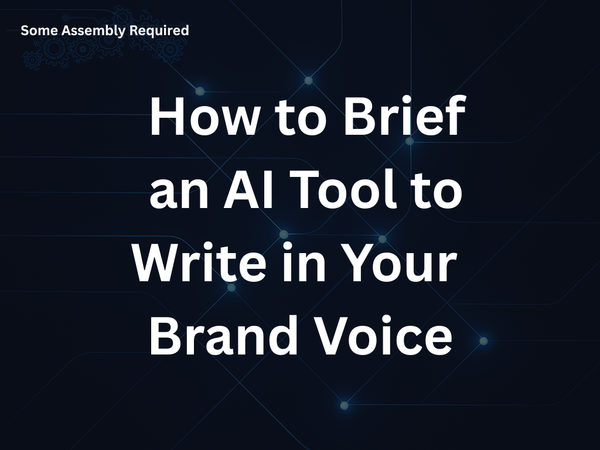 Some Assembly Required - How to Brief an AI Tool to Write in Your Brand Voice
