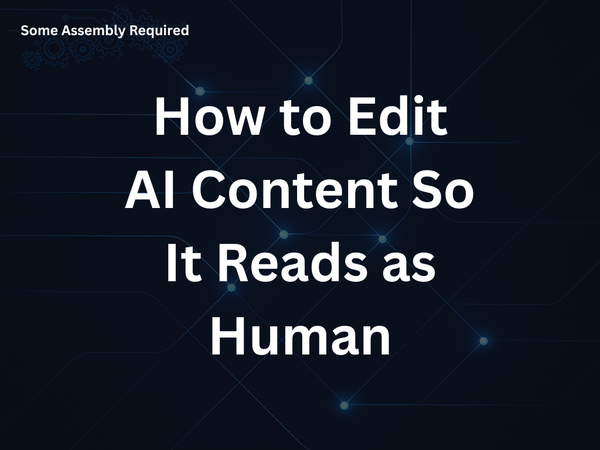 Some Assembly Required - How to Edit AI Content So It Reads as Human