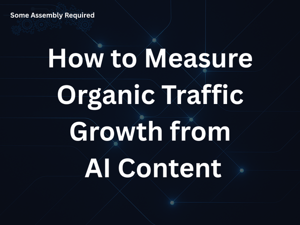 Some Assembly Required - How to Measure Organic Traffic Growth from AI Content