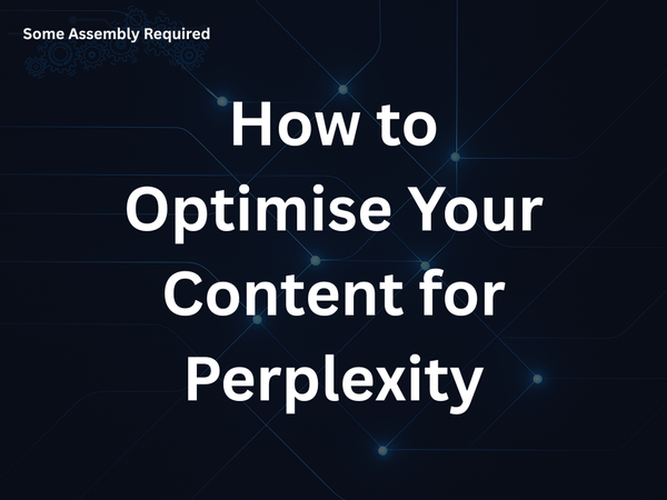 Some Assembly Required - How to Optimise Your Content for Perplexity