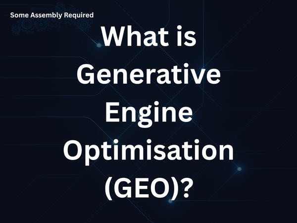 Some Assembly Required - What is Generative Engine Optimisation (GEO)
