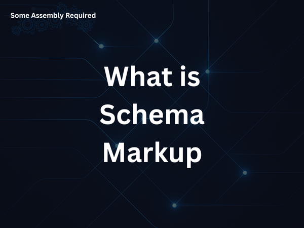 Some Assembly Required - What is Schema Markup