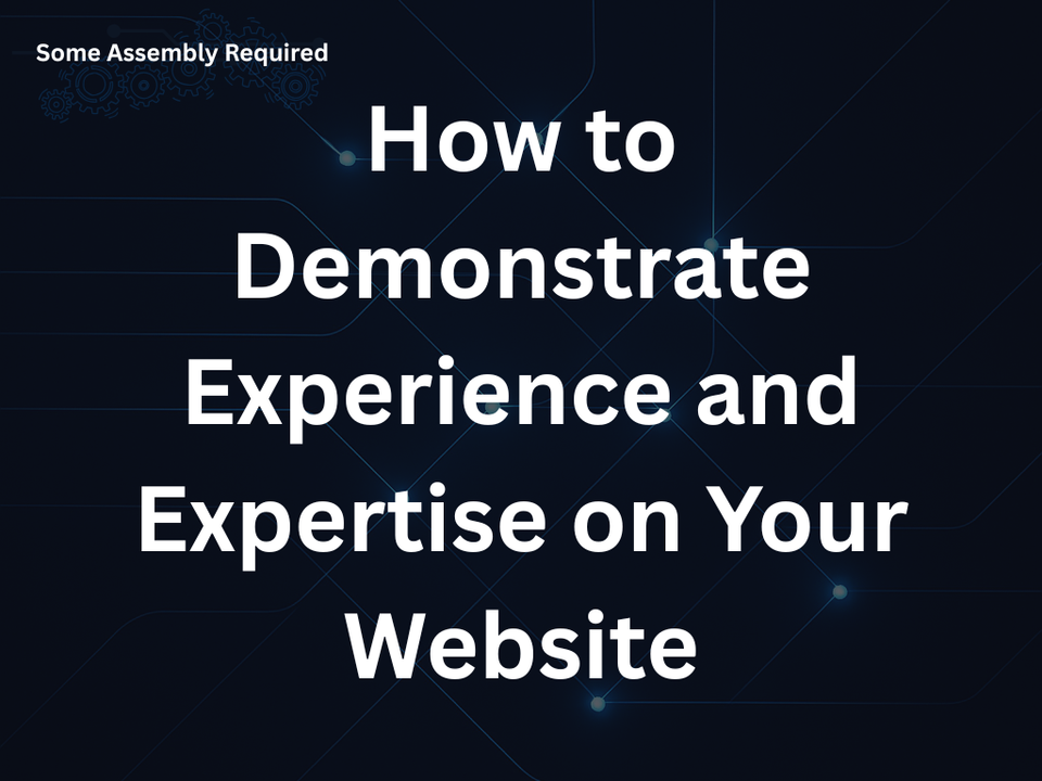 How to Demonstrate Experience and Expertise on Your Website