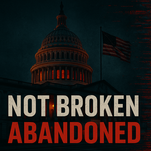 Not Broken, Abandoned: Why America's Collapse Is No Accident, and No One’s Coming to Fix It