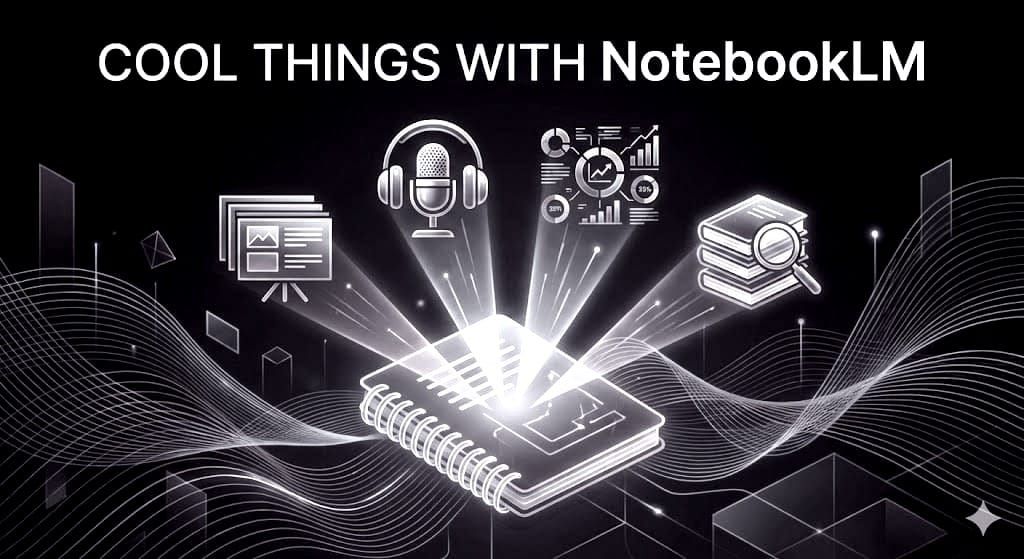 Cool Things You Can Do with NotebookLM