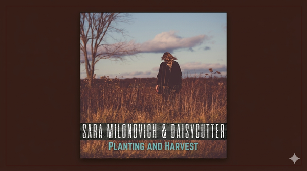 Sara Milonovich & Daisycutter releases new single, "Planting and Harvest"