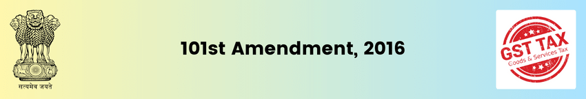 The Constitution (101st Amendment) Act, 2016 | Goods and Services Tax (GST) UPSC