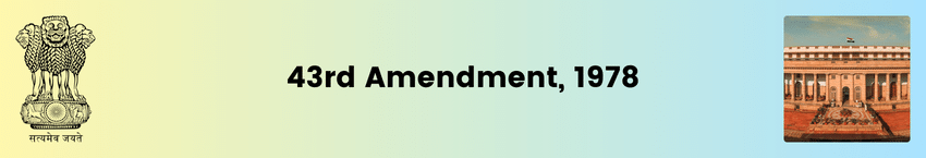 The Constitution (43rd Amendment) Act, 1978 | UPSC
