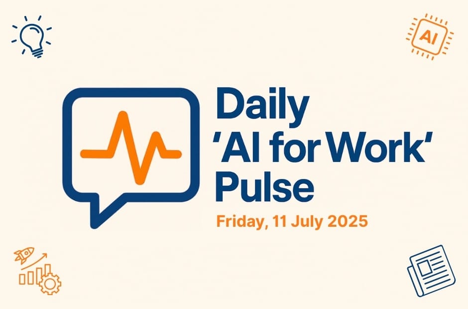 Daily ‘AI for Work’ Pulse: 11th of July