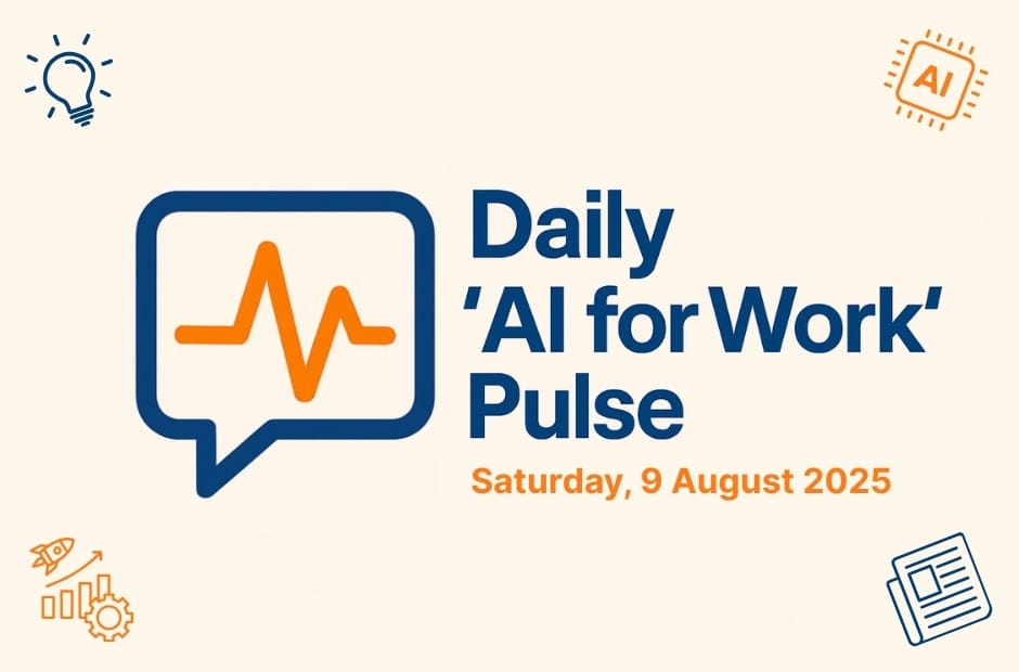 Daily ‘AI for Work’ Pulse: 9th of August
