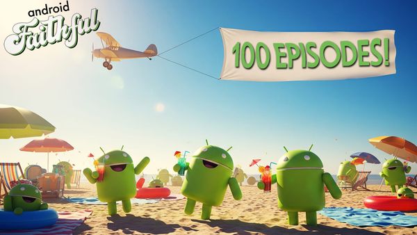 The One That Broke The Streams - Android Faithful Episode #100